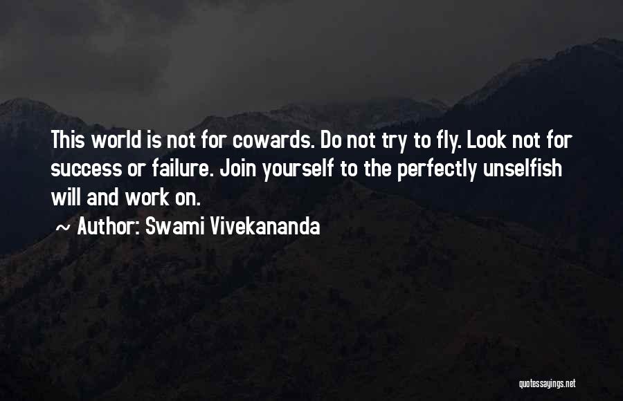 Swami Vivekananda Quotes: This World Is Not For Cowards. Do Not Try To Fly. Look Not For Success Or Failure. Join Yourself To