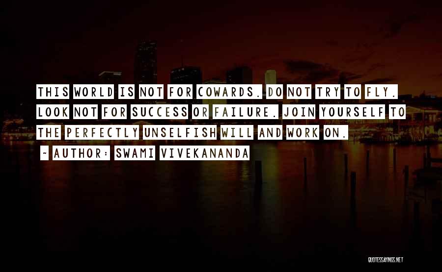 Swami Vivekananda Quotes: This World Is Not For Cowards. Do Not Try To Fly. Look Not For Success Or Failure. Join Yourself To