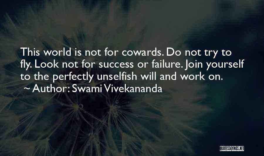 Swami Vivekananda Quotes: This World Is Not For Cowards. Do Not Try To Fly. Look Not For Success Or Failure. Join Yourself To