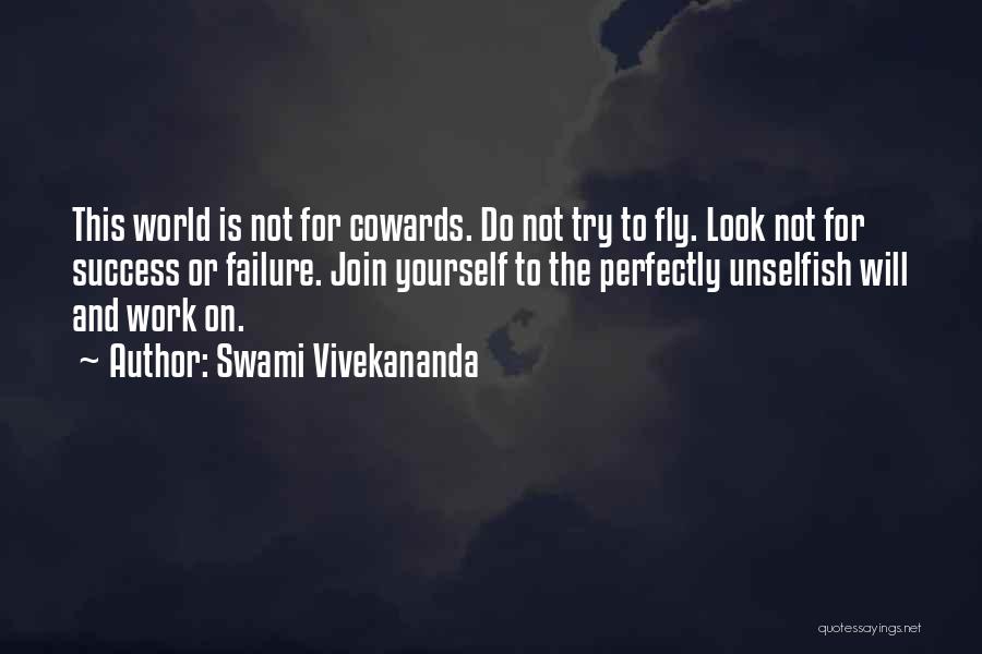 Swami Vivekananda Quotes: This World Is Not For Cowards. Do Not Try To Fly. Look Not For Success Or Failure. Join Yourself To