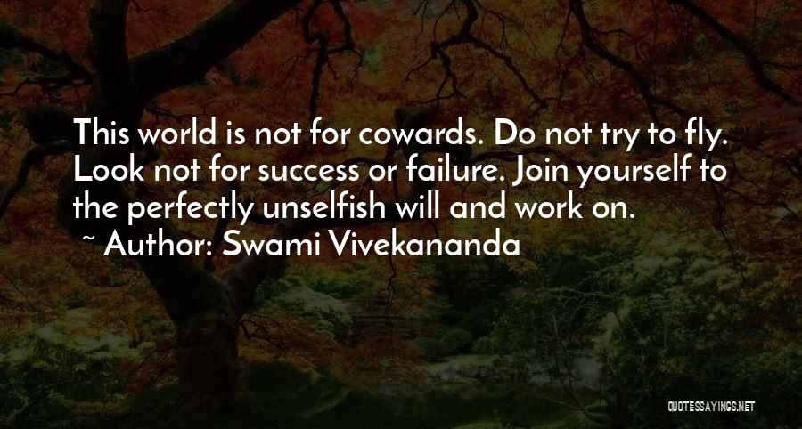 Swami Vivekananda Quotes: This World Is Not For Cowards. Do Not Try To Fly. Look Not For Success Or Failure. Join Yourself To
