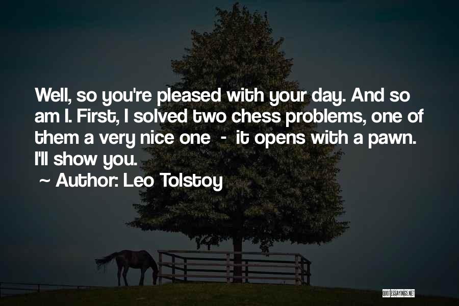 Leo Tolstoy Quotes: Well, So You're Pleased With Your Day. And So Am I. First, I Solved Two Chess Problems, One Of Them