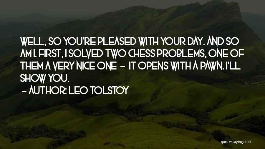 Leo Tolstoy Quotes: Well, So You're Pleased With Your Day. And So Am I. First, I Solved Two Chess Problems, One Of Them