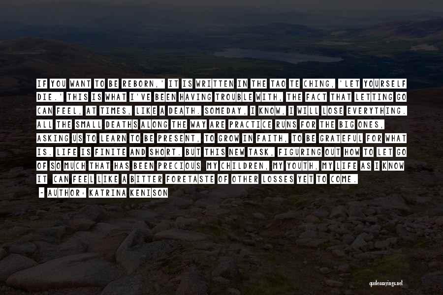 Katrina Kenison Quotes: If You Want To Be Reborn,' It Is Written In The Tao Te Ching, 'let Yourself Die.' This Is What