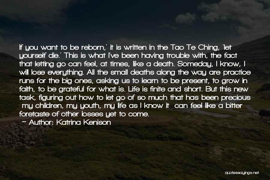 Katrina Kenison Quotes: If You Want To Be Reborn,' It Is Written In The Tao Te Ching, 'let Yourself Die.' This Is What