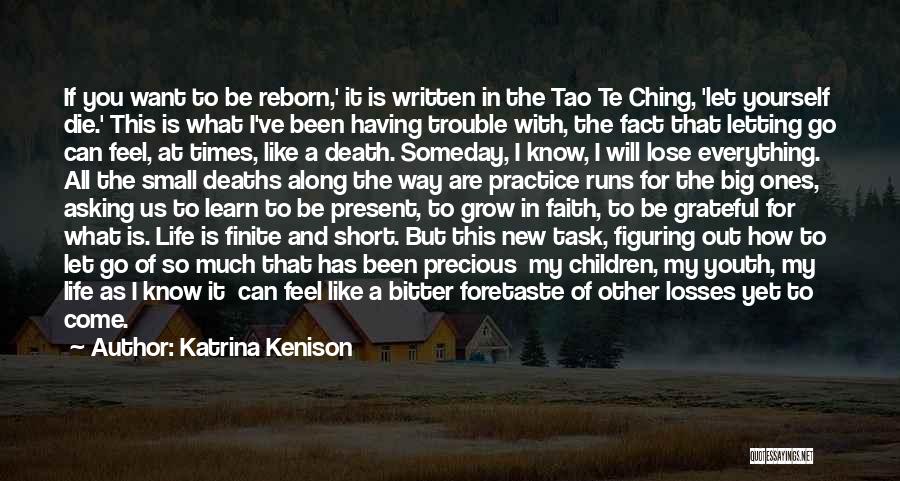 Katrina Kenison Quotes: If You Want To Be Reborn,' It Is Written In The Tao Te Ching, 'let Yourself Die.' This Is What