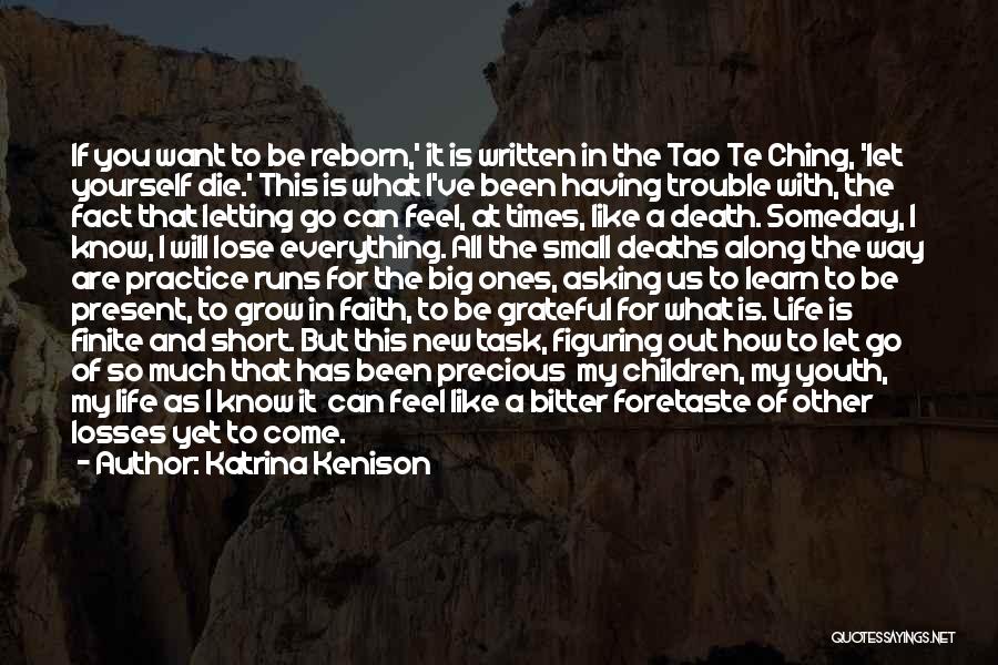 Katrina Kenison Quotes: If You Want To Be Reborn,' It Is Written In The Tao Te Ching, 'let Yourself Die.' This Is What