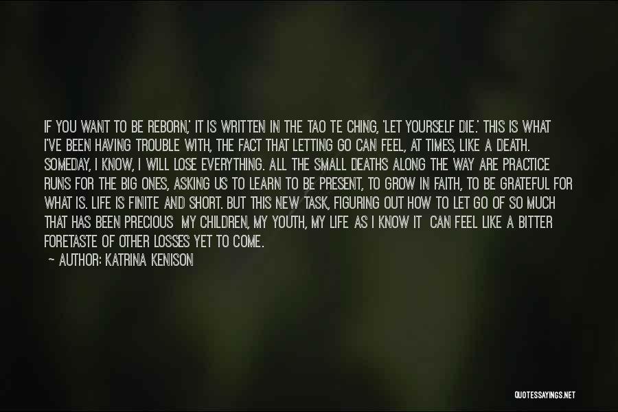 Katrina Kenison Quotes: If You Want To Be Reborn,' It Is Written In The Tao Te Ching, 'let Yourself Die.' This Is What