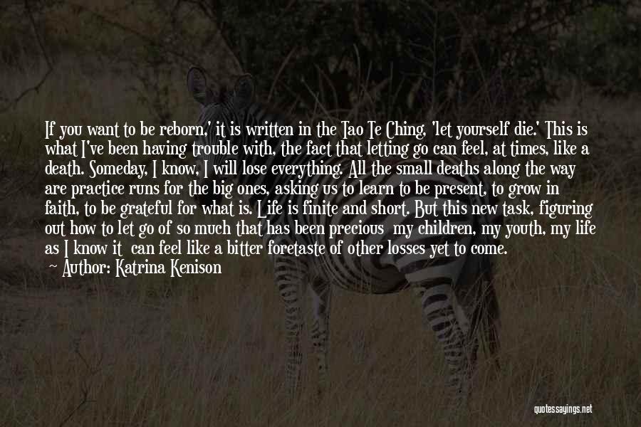 Katrina Kenison Quotes: If You Want To Be Reborn,' It Is Written In The Tao Te Ching, 'let Yourself Die.' This Is What