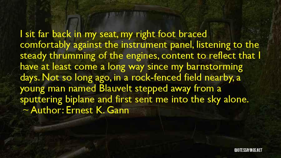 Ernest K. Gann Quotes: I Sit Far Back In My Seat, My Right Foot Braced Comfortably Against The Instrument Panel, Listening To The Steady