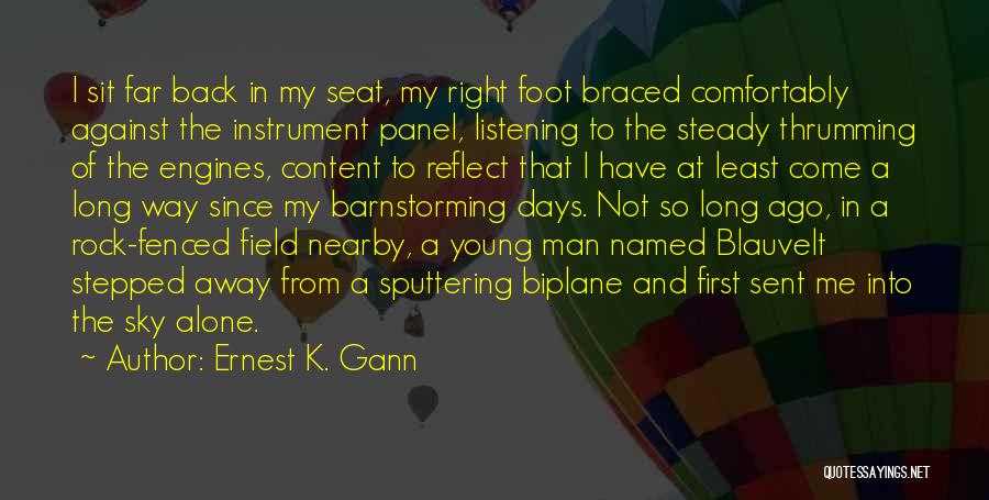 Ernest K. Gann Quotes: I Sit Far Back In My Seat, My Right Foot Braced Comfortably Against The Instrument Panel, Listening To The Steady