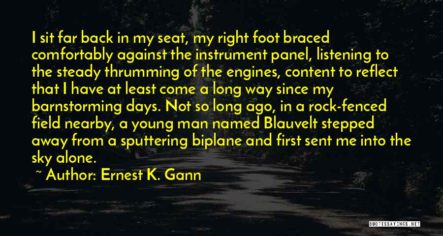 Ernest K. Gann Quotes: I Sit Far Back In My Seat, My Right Foot Braced Comfortably Against The Instrument Panel, Listening To The Steady