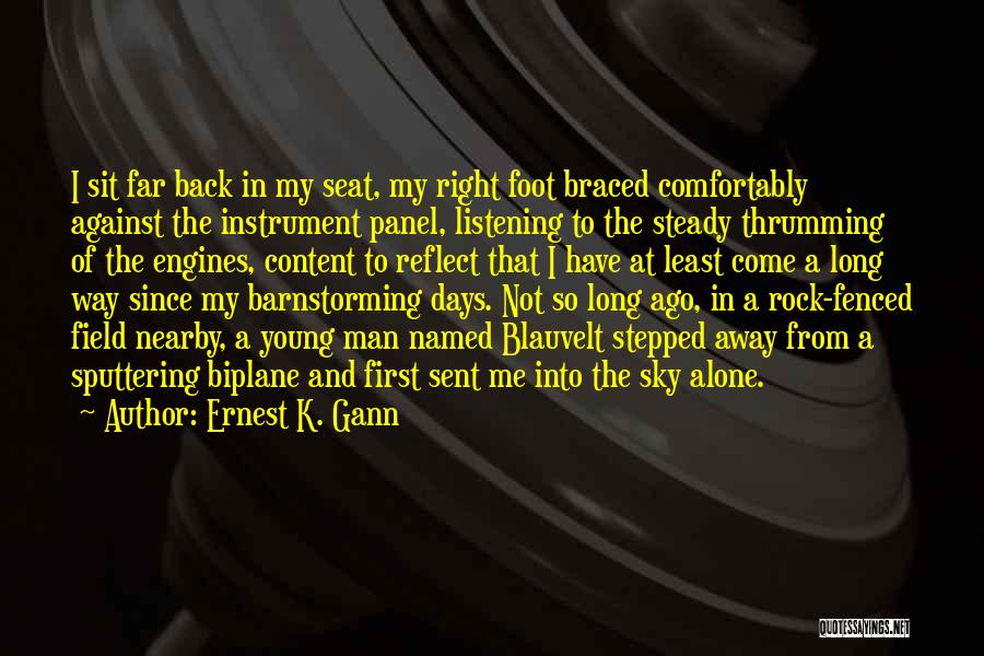 Ernest K. Gann Quotes: I Sit Far Back In My Seat, My Right Foot Braced Comfortably Against The Instrument Panel, Listening To The Steady