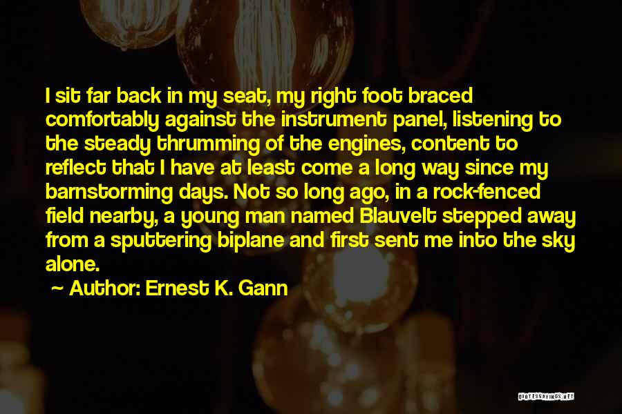 Ernest K. Gann Quotes: I Sit Far Back In My Seat, My Right Foot Braced Comfortably Against The Instrument Panel, Listening To The Steady