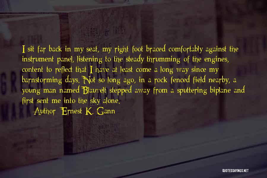 Ernest K. Gann Quotes: I Sit Far Back In My Seat, My Right Foot Braced Comfortably Against The Instrument Panel, Listening To The Steady