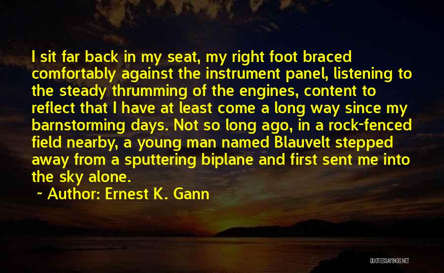 Ernest K. Gann Quotes: I Sit Far Back In My Seat, My Right Foot Braced Comfortably Against The Instrument Panel, Listening To The Steady