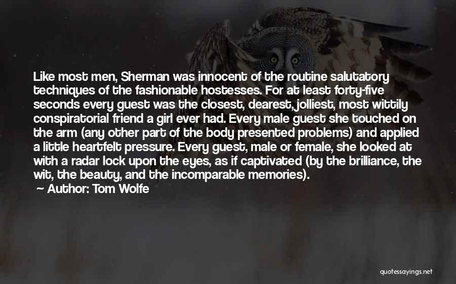 Tom Wolfe Quotes: Like Most Men, Sherman Was Innocent Of The Routine Salutatory Techniques Of The Fashionable Hostesses. For At Least Forty-five Seconds