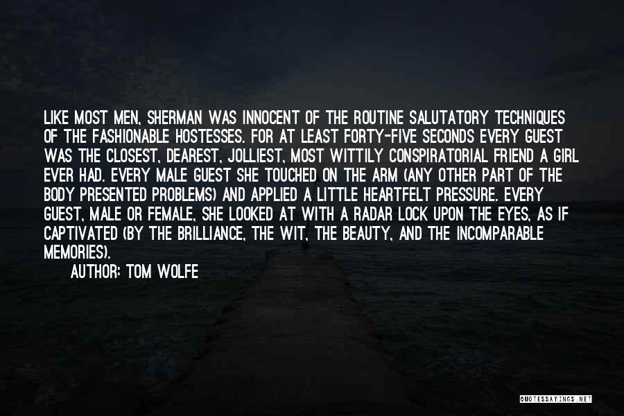 Tom Wolfe Quotes: Like Most Men, Sherman Was Innocent Of The Routine Salutatory Techniques Of The Fashionable Hostesses. For At Least Forty-five Seconds