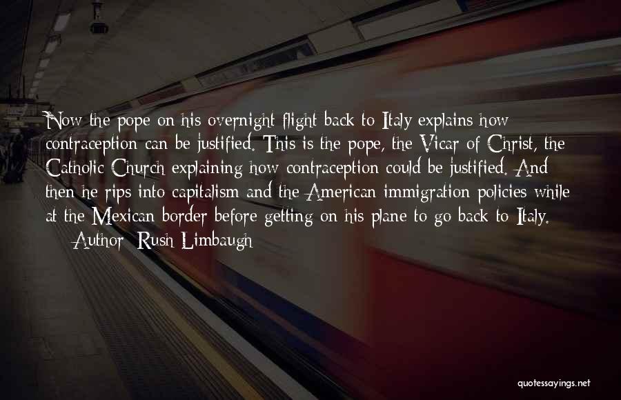Rush Limbaugh Quotes: Now The Pope On His Overnight Flight Back To Italy Explains How Contraception Can Be Justified. This Is The Pope,