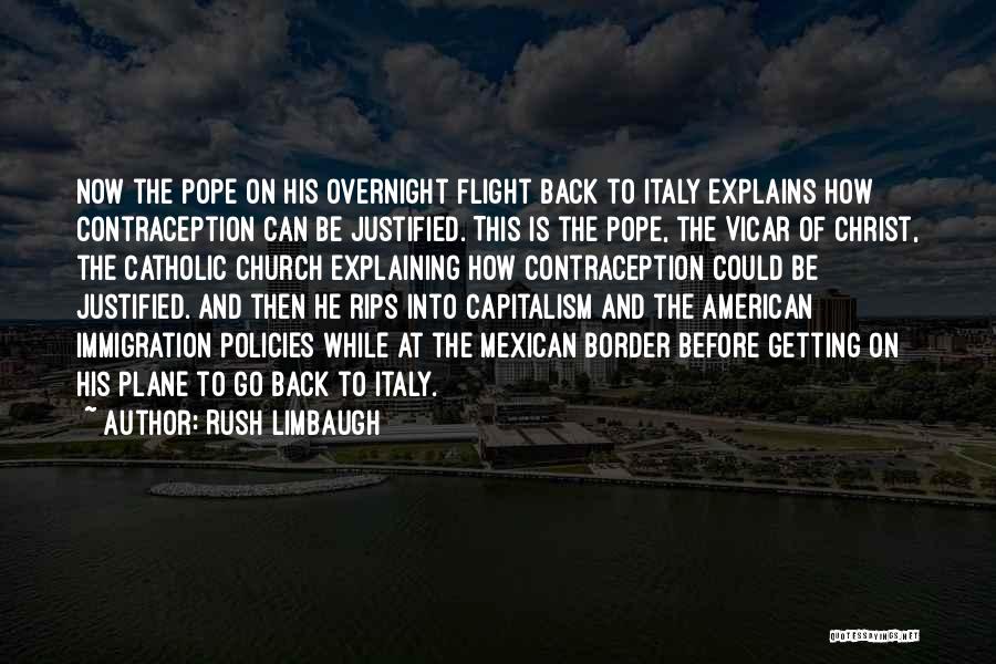 Rush Limbaugh Quotes: Now The Pope On His Overnight Flight Back To Italy Explains How Contraception Can Be Justified. This Is The Pope,