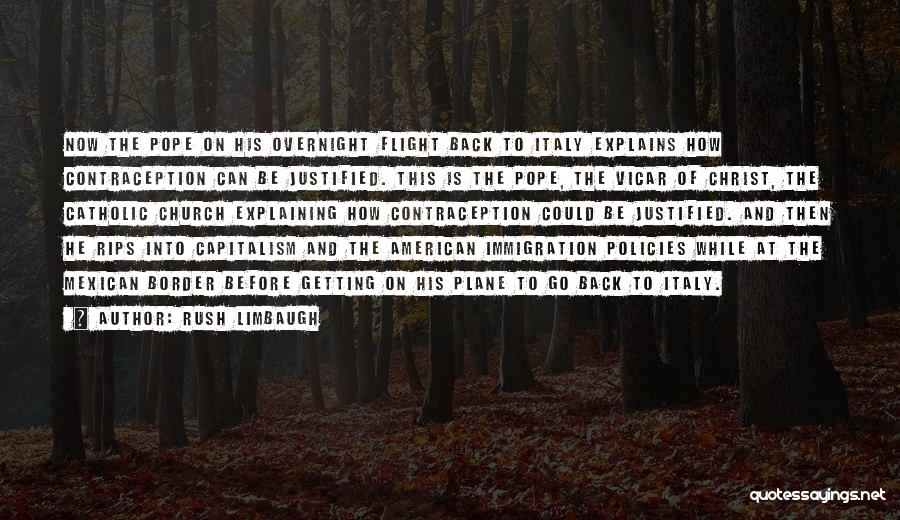 Rush Limbaugh Quotes: Now The Pope On His Overnight Flight Back To Italy Explains How Contraception Can Be Justified. This Is The Pope,