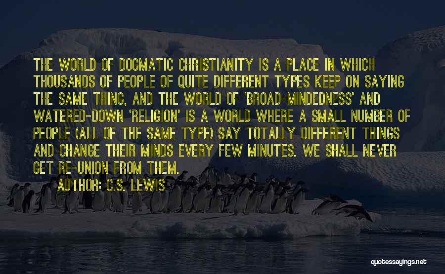 C.S. Lewis Quotes: The World Of Dogmatic Christianity Is A Place In Which Thousands Of People Of Quite Different Types Keep On Saying