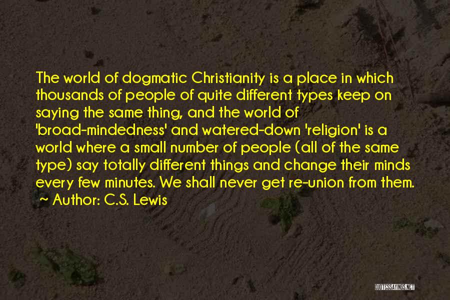 C.S. Lewis Quotes: The World Of Dogmatic Christianity Is A Place In Which Thousands Of People Of Quite Different Types Keep On Saying