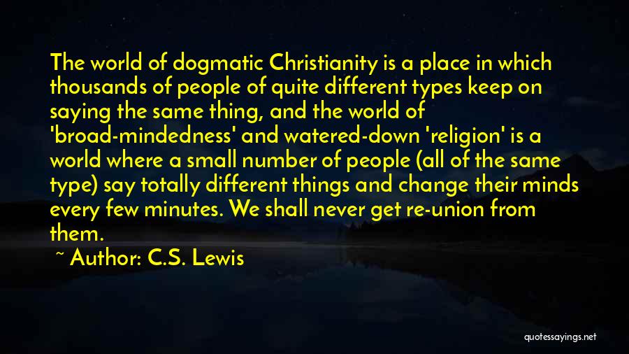 C.S. Lewis Quotes: The World Of Dogmatic Christianity Is A Place In Which Thousands Of People Of Quite Different Types Keep On Saying