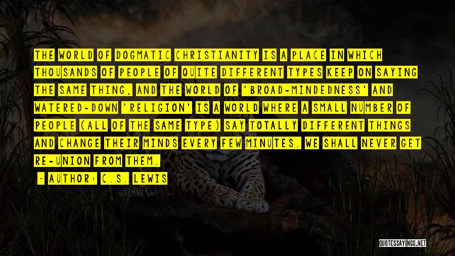C.S. Lewis Quotes: The World Of Dogmatic Christianity Is A Place In Which Thousands Of People Of Quite Different Types Keep On Saying