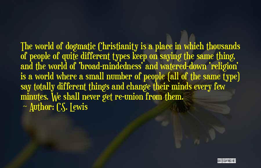 C.S. Lewis Quotes: The World Of Dogmatic Christianity Is A Place In Which Thousands Of People Of Quite Different Types Keep On Saying