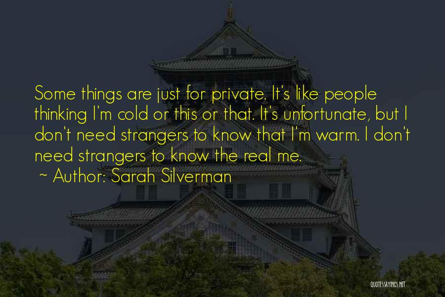Sarah Silverman Quotes: Some Things Are Just For Private. It's Like People Thinking I'm Cold Or This Or That. It's Unfortunate, But I