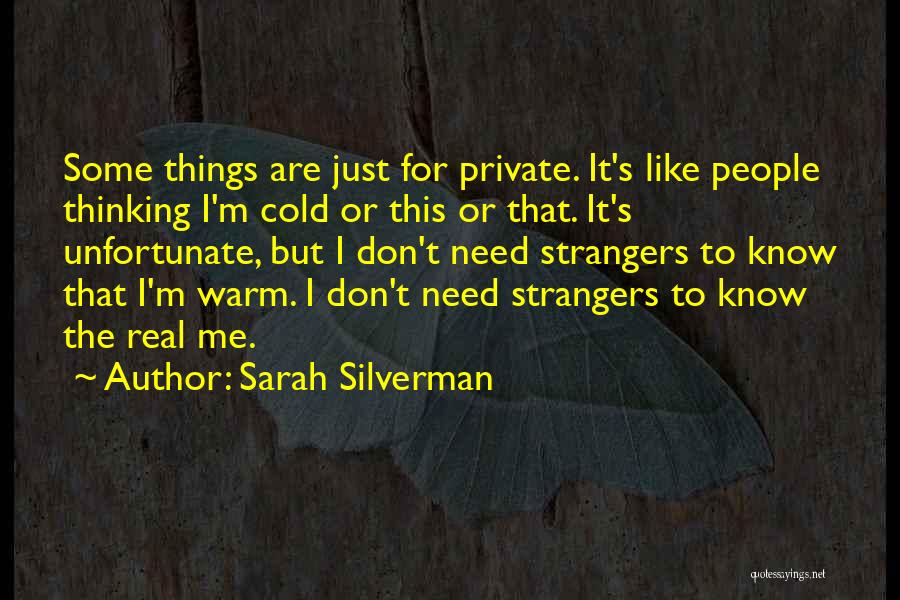 Sarah Silverman Quotes: Some Things Are Just For Private. It's Like People Thinking I'm Cold Or This Or That. It's Unfortunate, But I