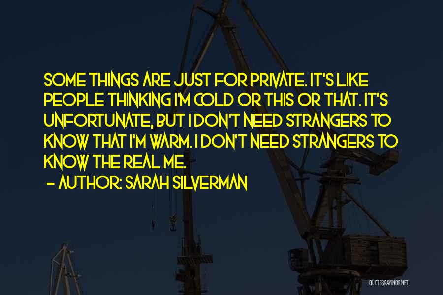 Sarah Silverman Quotes: Some Things Are Just For Private. It's Like People Thinking I'm Cold Or This Or That. It's Unfortunate, But I
