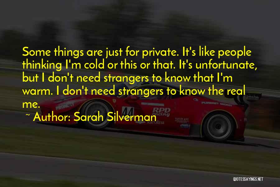 Sarah Silverman Quotes: Some Things Are Just For Private. It's Like People Thinking I'm Cold Or This Or That. It's Unfortunate, But I