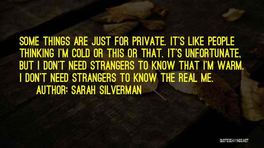 Sarah Silverman Quotes: Some Things Are Just For Private. It's Like People Thinking I'm Cold Or This Or That. It's Unfortunate, But I