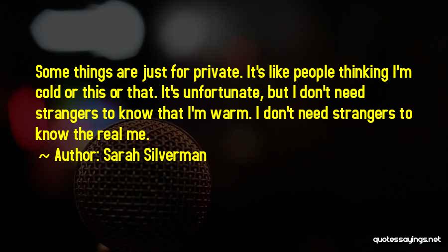 Sarah Silverman Quotes: Some Things Are Just For Private. It's Like People Thinking I'm Cold Or This Or That. It's Unfortunate, But I