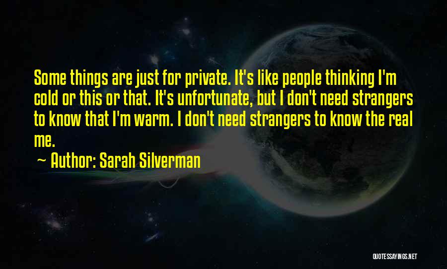 Sarah Silverman Quotes: Some Things Are Just For Private. It's Like People Thinking I'm Cold Or This Or That. It's Unfortunate, But I