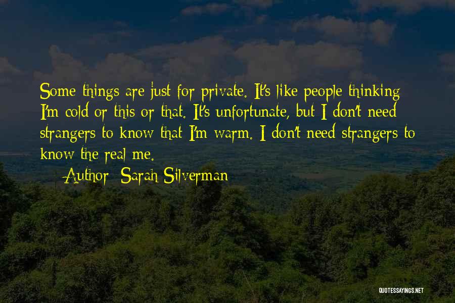 Sarah Silverman Quotes: Some Things Are Just For Private. It's Like People Thinking I'm Cold Or This Or That. It's Unfortunate, But I