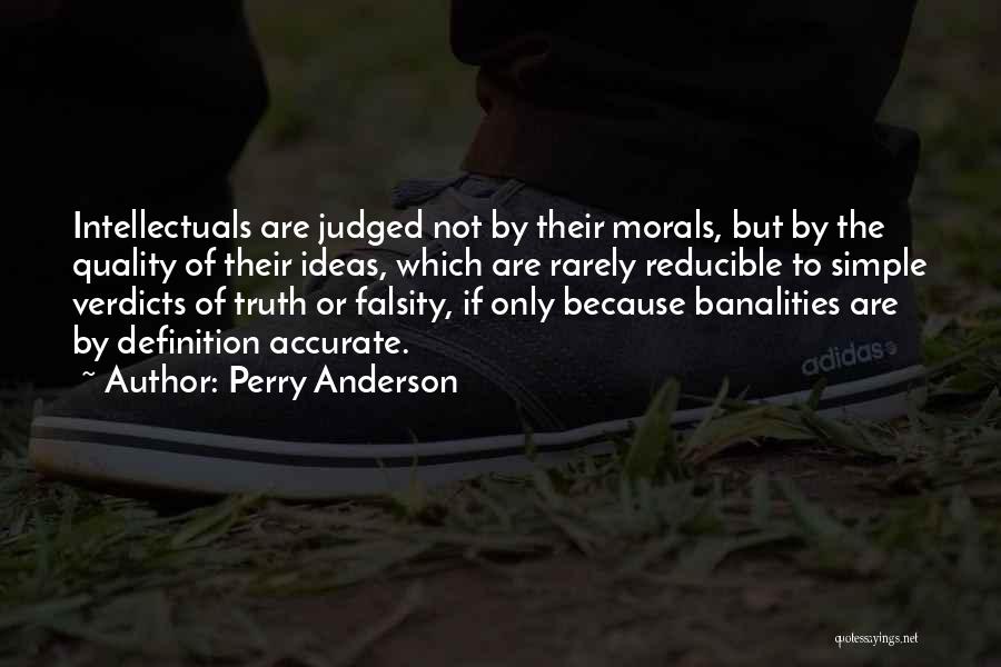 Perry Anderson Quotes: Intellectuals Are Judged Not By Their Morals, But By The Quality Of Their Ideas, Which Are Rarely Reducible To Simple