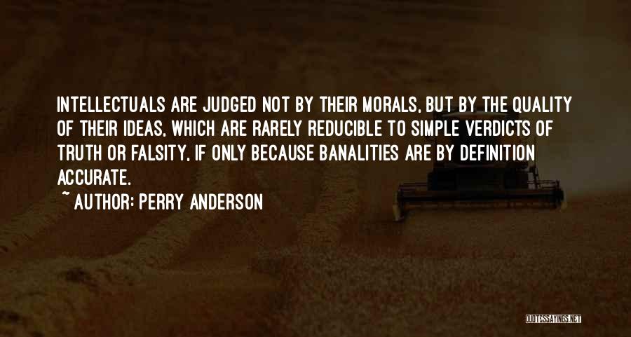 Perry Anderson Quotes: Intellectuals Are Judged Not By Their Morals, But By The Quality Of Their Ideas, Which Are Rarely Reducible To Simple