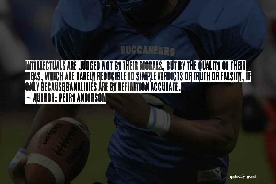 Perry Anderson Quotes: Intellectuals Are Judged Not By Their Morals, But By The Quality Of Their Ideas, Which Are Rarely Reducible To Simple