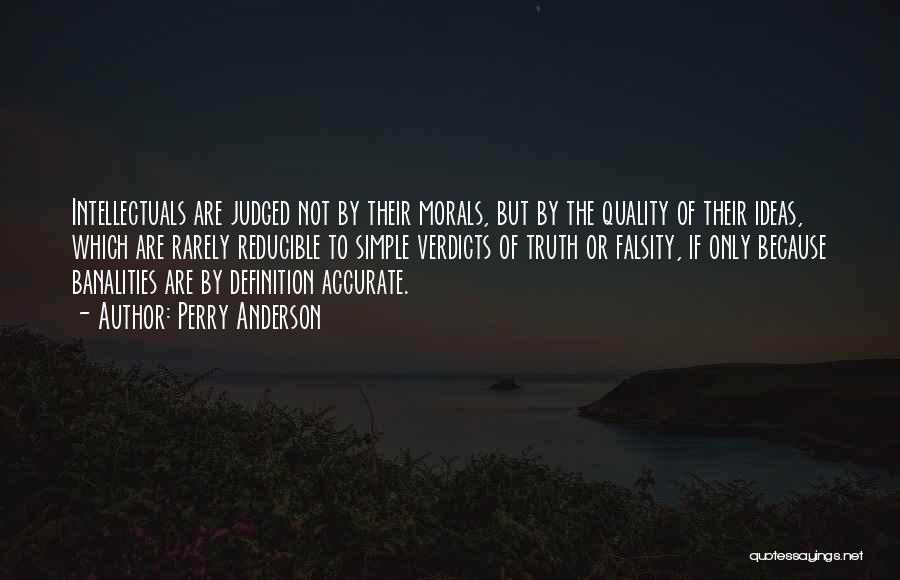 Perry Anderson Quotes: Intellectuals Are Judged Not By Their Morals, But By The Quality Of Their Ideas, Which Are Rarely Reducible To Simple