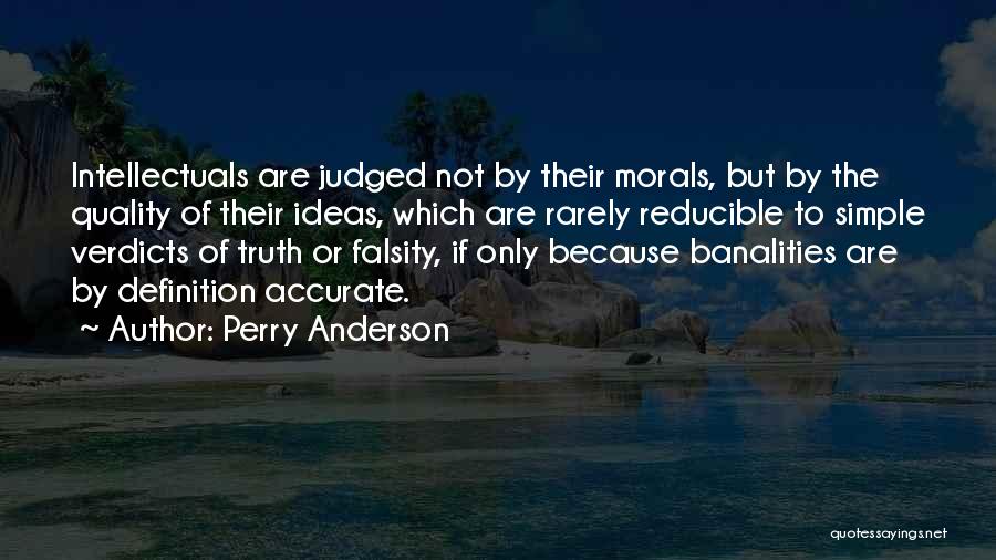 Perry Anderson Quotes: Intellectuals Are Judged Not By Their Morals, But By The Quality Of Their Ideas, Which Are Rarely Reducible To Simple