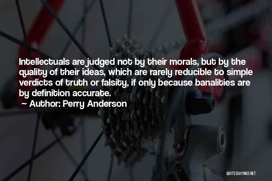 Perry Anderson Quotes: Intellectuals Are Judged Not By Their Morals, But By The Quality Of Their Ideas, Which Are Rarely Reducible To Simple