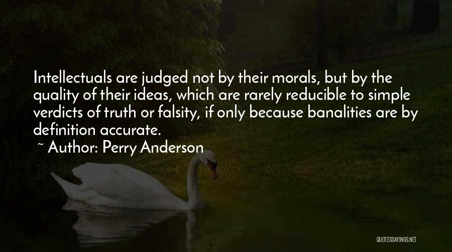 Perry Anderson Quotes: Intellectuals Are Judged Not By Their Morals, But By The Quality Of Their Ideas, Which Are Rarely Reducible To Simple