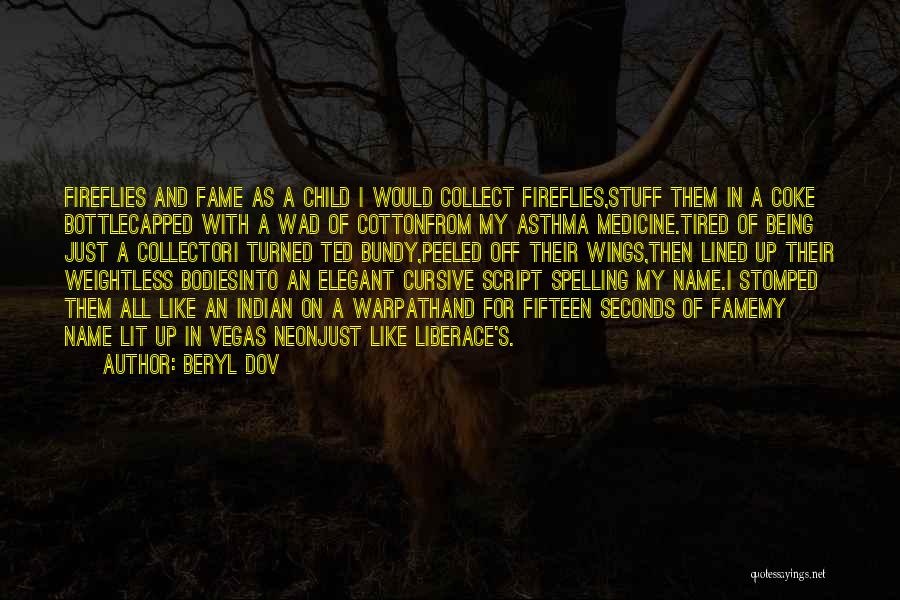 Beryl Dov Quotes: Fireflies And Fame As A Child I Would Collect Fireflies,stuff Them In A Coke Bottlecapped With A Wad Of Cottonfrom