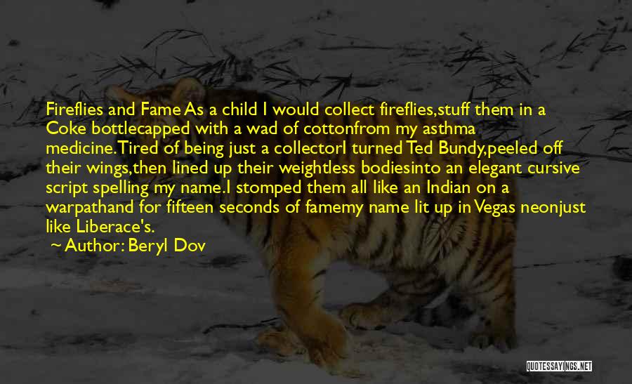 Beryl Dov Quotes: Fireflies And Fame As A Child I Would Collect Fireflies,stuff Them In A Coke Bottlecapped With A Wad Of Cottonfrom