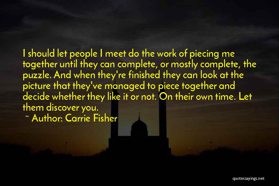 Carrie Fisher Quotes: I Should Let People I Meet Do The Work Of Piecing Me Together Until They Can Complete, Or Mostly Complete,