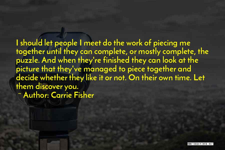 Carrie Fisher Quotes: I Should Let People I Meet Do The Work Of Piecing Me Together Until They Can Complete, Or Mostly Complete,