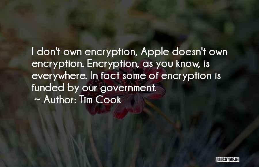 Tim Cook Quotes: I Don't Own Encryption, Apple Doesn't Own Encryption. Encryption, As You Know, Is Everywhere. In Fact Some Of Encryption Is